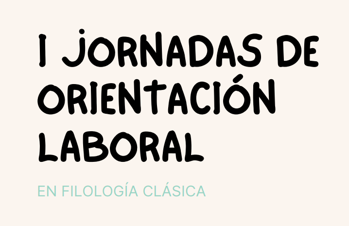 I Jornadas de Orientación Laboral en Filología Clásica | 28 de Mayo | Aula 331 | Edificio A